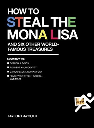 Read How to Steal the Mona Lisa: and Six Other World-Famous Treasures - Taylor Bayouth file in PDF