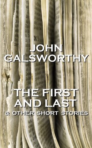 Read The First And Last & Other Short Stories: Short story compilation from a Nobel Prize winner in Literature. (Short Stories Of John Galsworthy) - John Galsworthy | ePub