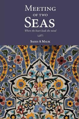 Read online Meeting of two Seas: where the heart leads the mind - Saeed Malik | ePub