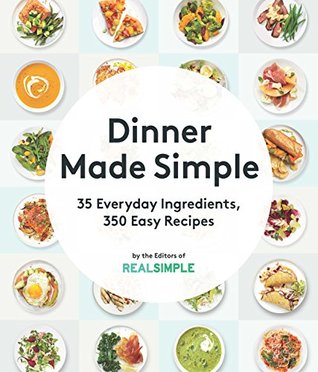 Download Dinner Made Simple: 35 Everyday Ingredients, 350 Easy Recipes - Real Simple | ePub