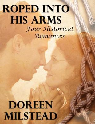Read online Roped Into His Arms: Four Historical Romances - Doreen Milstead | ePub