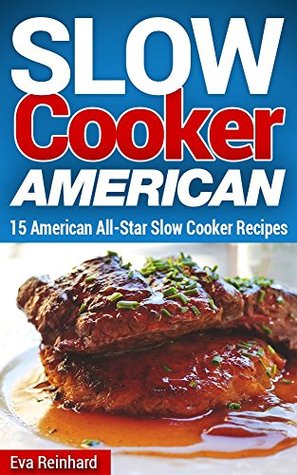 Read online Slow Cooker American: 15 American All-Star Slow Cooker Recipes (Overnight Cooking, Crockpot Recipes, Apple Pie, Roast Beef) - Eva Reinhard | ePub