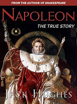 Read online Napoleon: His Life and Legacy   The True Story of Napoleon Bonaparte (Short Reads Historical Biographies of Famous People) - Jack Hughes | PDF
