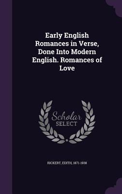 Read Early English Romances in Verse, Done Into Modern English. Romances of Love - Edith Rickert file in PDF