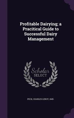 Read Profitable Dairying; A Pracitical Guide to Successful Dairy Management - Charles Leroy Peck | ePub