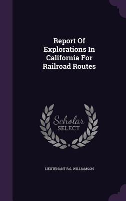 Read online Report of Explorations in California for Railroad Routes - Lieutenant R S Williamson file in PDF