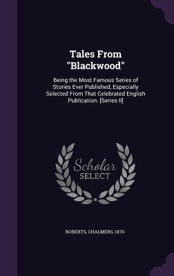 Download Tales from Blackwood: Being the Most Famous Series of Stories Ever Published, Especially Selected from That Celebrated English Publication. [Series II] - Chalmers Roberts file in ePub