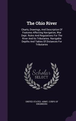 Read online The Ohio River: Charts, Drawings, and Description of Features Affecting Navigation, War Dept. Rules and Regulations for the River and Its Tributaries. Navigable Depths and Tables of Distances for Tributaries - U.S. Army Corps of Engineers | PDF