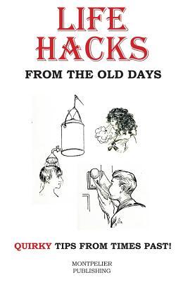 Read online Life Hacks from the Old Days: Quirky Tips from Times Past - Montpelier Publishing | PDF