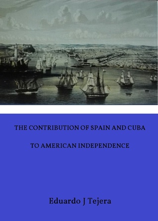 Read The Contribution of Spain and Cuba to American Independence - Eduardo J Tejera file in ePub