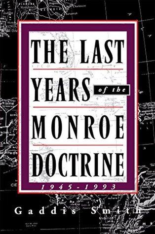 Read The Last Years of the Monroe Doctrine: 1945 - 1993 - Gaddis Smith | ePub