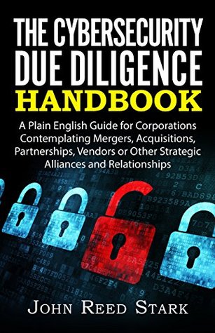 Download The Cybersecurity Due Diligence Handbook: A Plain English Guide for Corporations Contemplating Mergers, Acquisitions, Partnerships, Vendors or Other Strategic Alliances and Relationships - John Reed Stark file in PDF