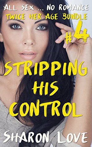 Read Stripping His Control: Twice Her Age Bundle #4 (All Sex . . . No Romance) - Sharon Love file in ePub