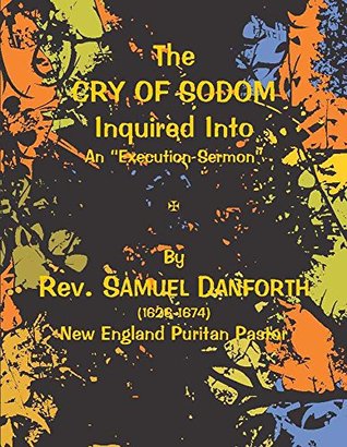 Read The Cry of Sodom Inquired Into. [Annotated]: Upon Occasion of the Arraignment and Condemnation of Benjamin Goad, for his Prodigious Villainy. - Samuel Danforth file in PDF
