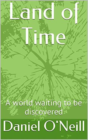 Read online Land of Time: A world waiting to be discovered - Daniel O'Neill file in ePub