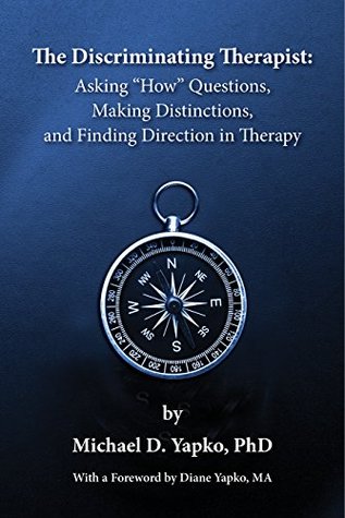 Read online The Discriminating Therapist: Asking How Questions, Making Distinctions, and Finding Direction in Therapy - Michael D. Yapko | ePub