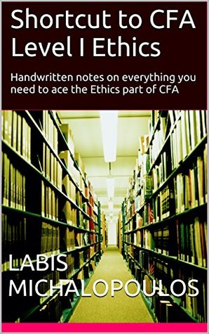 Read Shortcut to CFA Level I Ethics: Handwritten notes on everything you need to ace the Ethics part of CFA - Labis | PDF