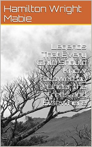 Read Legends That Every Child Should Know followed by Under the Trees and Elsewhere - Hamilton Wright Mabie | PDF