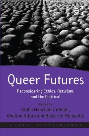 Read Queer Futures: Reconsidering Ethics, Activism, and the Political (Queer Interventions) - Elahe Haschemi Yekani file in PDF