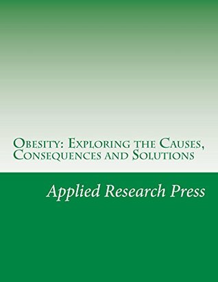 Read online Obesity: Exploring the Causes, Consequences and Solutions - Applied Research Press file in ePub