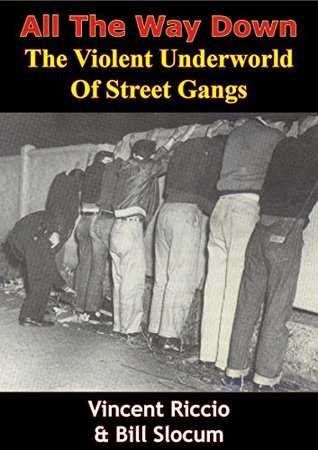 Read online All The Way Down: The Violent Underworld Of Street Gangs - Vincent Riccio | PDF