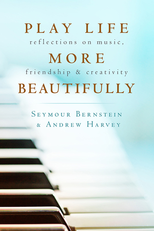 Download Play Life More Beautifully: Reflections on Music, Friendship Creativity - Seymour Bernstein | ePub