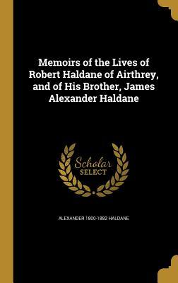 Download Memoirs of the Lives of Robert Haldane of Airthrey, and of His Brother, James Alexander Haldane - Alexander Haldane file in PDF