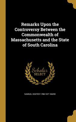 Read Remarks Upon the Controversy Between the Commonwealth of Massachusetts and the State of South Carolina - Samuel Dexter 1788-1871 Ward file in PDF