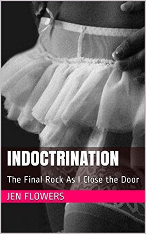 Read Indoctrination: The Final Rock As I Close the Door - Jen Flowers | ePub