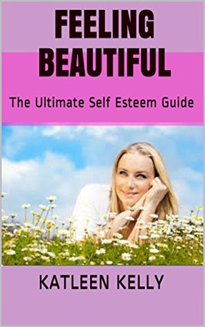 Read online Feeling Beautiful: The Ultimate Self Esteem Guide - Katleen Kelly file in ePub