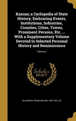 Read online Kansas; A Cyclopedia of State History, Embracing Events, Institutions, Industries, Counties, Cities, Towns, Prominent Persons, Etc.  with a Supplementary Volume Devoted to Selected Personal History and Reminiscence; Volume 2 - Frank Wilson Blackmar file in PDF