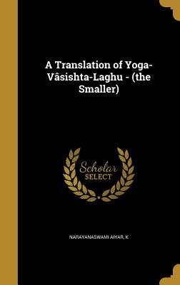 Read A Translation of Yoga-Vasishta-Laghu - (The Smaller) - K Narayanaswami Aiyar file in ePub