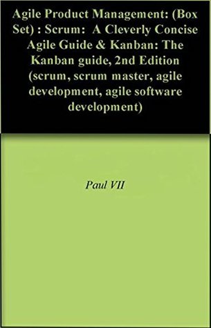 Read Agile Product Management: (Box Set) : Scrum: A Cleverly Concise Agile Guide & Kanban: The Kanban guide, 2nd Edition (scrum, scrum master, agile development, agile software development) - Paul VII file in PDF
