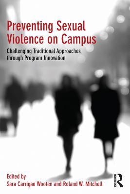 Read Preventing Sexual Violence on Campus: Challenging Traditional Approaches Through Program Innovation - Sara Carrigan Wooten file in ePub