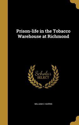 Read online Prison-Life in the Tobacco Warehouse at Richmond - William C. Harris file in PDF