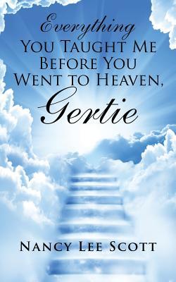 Read Everything You Taught Me Before You Went to Heaven, Gertie - Nancy Lee Scott | PDF