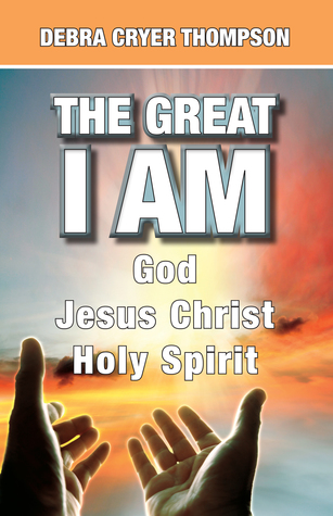 Read The Great I Am: God, Jesus Christ, Holy Spirit - Debra Cryer Thompson file in ePub