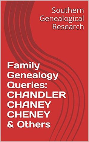 Download Family Genealogy Queries: CHANDLER CHANEY CHENEY & Others (Southern Genealogical Research) - R. Stephen Smith | PDF
