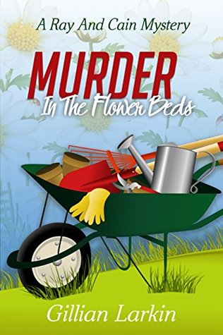 Read Murder In The Flower Beds (A Ray And Cain Mystery Book 1) - Gillian Larkin | ePub
