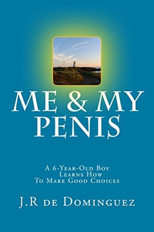 Read online Me & My Penis: A 6-Year-Old Boy Learns How To Make Good Choices - J.R de Dominguez file in PDF