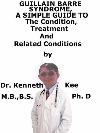 Read Guillain Barre Syndrome A Simple Guide To The Condition, Treatment And Related Conditions - Kenneth Kee file in PDF
