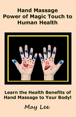 Download Hand Massage Power of Magic Touch to Human Health: Learn the Health Benefits of Hand Massage to Your Body! - May Lee | ePub
