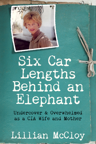 Read online Six Car Lengths Behind an Elephant: Undercover Overwhelmed as a CIA Wife and Mother - Lillian McCloy | ePub