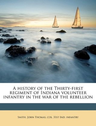 Read online A history of the Thirty-first regiment of Indiana volunteer infantry in the war of the rebellion - John Thomas Smith file in ePub