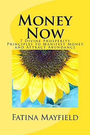Read online Money Now: 7 Divine Prosperity Principles: to Manifest Money and Attract Abundance! - Fatina Mayfield | PDF