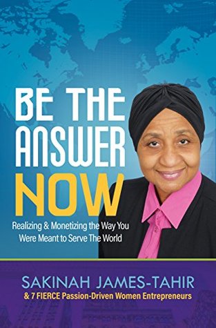 Read BE THE ANSWER NOW: Realizing & Monetizing the Way You Were Meant to Serve the World - Sakinah James-Tahir file in PDF