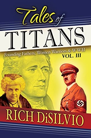 Read online Tales of Titans, Vol.3: Founding Fathers, Women Warriors & WWII - Rich DiSilvio file in ePub