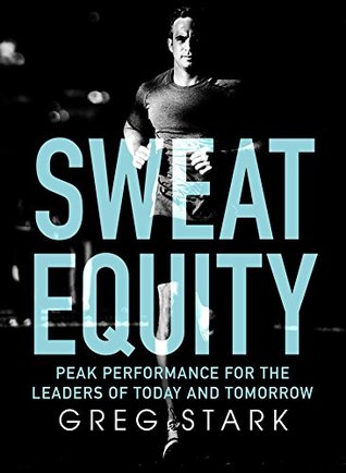 Read online Sweat Equity: Peak Performance for the Leaders of Today and Tomorrow - Greg Stark file in ePub