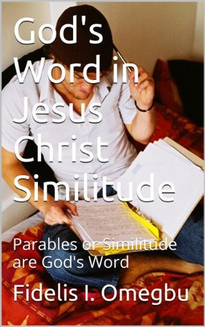 Download God's Word in Jesus Christ Similitude: Parables or Similitude are God's Word (Word of God in Jesus Christ Book 1) - Fidelis I. Omegbu | ePub