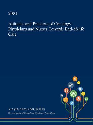 Read online Attitudes and Practices of Oncology Physicians and Nurses Towards End-Of-Life Care - Yin-Yin Alice Choi | PDF